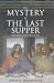 The Mystery of the Last Supper: Reconstructing the Final Days of Jesus