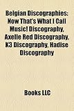 Belgian Discographies: Now That's What I Call Music! Discography, Axelle Red Discography, K3 Discography, Hadise Discography-