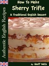Click to Download Free Kindle Book -> How To Make Sherry Trifle - A Traditional English Dessert (Authentic English Recipes)