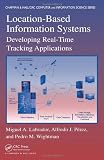 Location-based Information Systems: Developing Real-time Tracking Applications (Chapman & Hall/CRC Computer & Information Science Series)