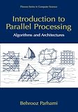 Introduction to Parallel Processing: Algorithms and Architectures (Series in Computer Science) Behrooz Parhami
