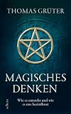 Magisches Denken: Wie es entsteht und wie es uns beeinflusst - Thomas Gr�ter