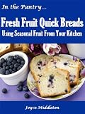 Fresh Fruit Quick Breads (In the Pantry Quick Breads)