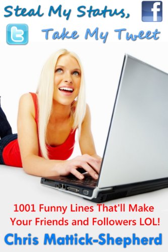 Steal My Status, Take My Tweet: 1001 Funny Lines That'll Make Your Friends and Followers LOL!