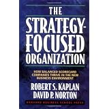 The Strategy-Focused Organization: How Balanced Scorecard Companies Thrive in the New Business Environment ~ Robert S. Kaplan