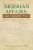 NIGERIAN AFFAIRS: ONE PERSPECTIVE: Collection of Published Newspaper Articles, 1985 to 1995