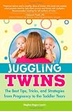 Juggling Twins: The Best Tips, Tricks, and Strategies from Pregnancy to the Toddler Years