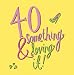 40 Something & Loving It!