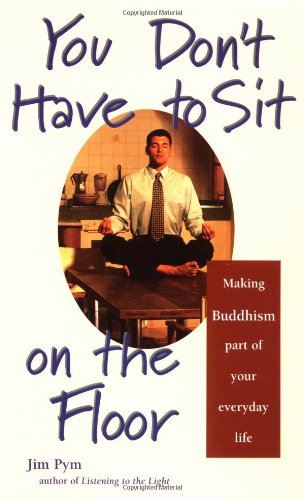 You Don't Have to Sit on the Floor: Making Buddhism Part of Your Everyday Life
