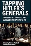 TAPPING HITLERS GENERALS: Transcripts of Secret Conversations, 1942-1945