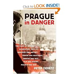 Prague in Danger: The Years of German Occupation, 1939-45: Memories and History, Terror and Resistance, Theater and Jazz, Film and Poetry, Politics and War