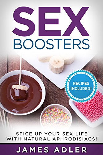 SEX BOOSTERS: Spice Up Your Sex Life with Natural Aphrodisiacs! (Hormone Reset, Maca, Herbal Medicine, Natural Remedies, Kama Sutra Book 1)