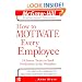 How to Motivate Every Employee: 24 Proven Tactics to Spark Productivity in the Workplace (The McGraw-Hill Professional Education Series)