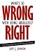 What's So Wrong with Being Absolutely Right: The Dangerous Nature of Dogmatic Belief