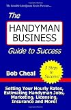 The Handyman Business Guide to Success: Setting Your Hourly Rates, Estimating Handyman Jobs, Marketing, Licensing, Insurance and More! - 1440413134