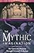 The Mythic Imagination: The Quest for Meaning Through Personal Mythology