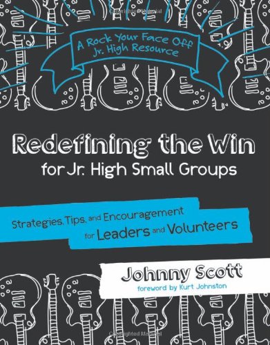 Redefining the Win for Jr. High Small Groups: Strategies, Tips, and Encouragement for Leaders and Volunteers (A Rock Your Face Off Jr. High Resource)