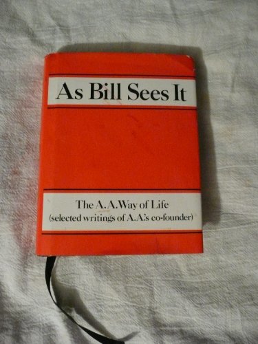 As Bill Sees It: The A. A. Way of Life ...Selected Writings of the A. A.s Co-Founder