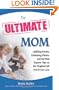 The Ultimate Mom: Uplifting Stories, Endearing Photos, and the Best Experts' Tips on the Toughest Job You'll Ever Love