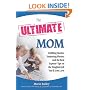 The Ultimate Mom: Uplifting Stories, Endearing Photos, and the Best Experts' Tips on the Toughest Job You'll Ever Love