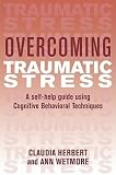 Overcoming Traumatic Stress: A Self-help Guide Using Cognitive Behavioural Techniques