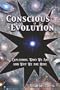 Conscious Evolution: Exploring Who We Are and Why We are Here