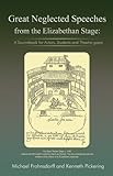 Great neglected speeches from the Elizabethan stage : a sourcebook for actors, students and theatre-goers