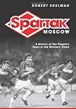 Spartak Moscow: A History of the People's Team in the Workers' State