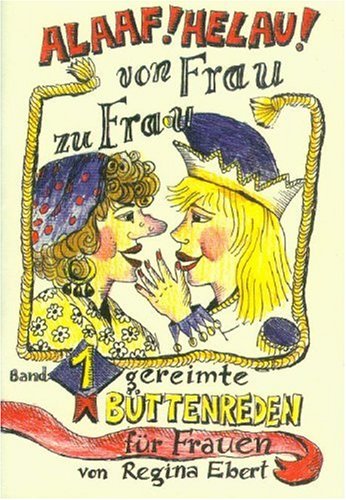 Ebert, Regina Verlag ALAAF ! HELAU ! Von Frau zu Frau 11 gereimte B&uuml;ttenreden f&uuml;r Frauen. Vortr&auml;ge f&uuml;r Fastnacht / Fasching und Karneval