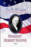 President Herbert Hoover: A Volume in First Men, America s Presidents Series