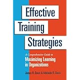 Effective Training Strategies: A Comprehensive Guide to Maximizing Learning in Organizations (A Publication in the Berrett-Koehler Organizational Performanc)