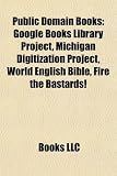 Public Domain Books: Google Books Library Project, Michigan Digitization Project, World English Bible, Fire the Bastards!