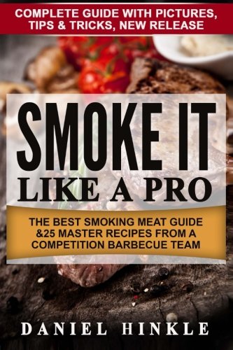 Smoke It Like a Pro: The Best Smoking Meat Guide & 25 Master Recipes From A Competition Barbecue Team + Bonus 10 Must-Try Bbq Sauces (DH Kitachen) (Volume 64)