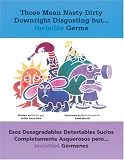 Those Mean Nasty Dirty Downright Disgusting but...Invisible Germs / Esos desagradables detestables sucios completamente asquerosos pero... invisibles g�rmenes (en ingl�s y espanol)