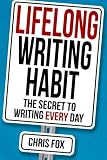 Lifelong Writing Habit: The Secret To Writing Every Day (Write Faster, Write Smarter) (Volume 2)