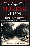 The Cape Cod Murder of 1899: Edwin Ray Snow's Punishment and Redemption