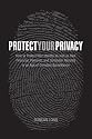 Protect Your Privacy: How to Protect Your Identity as well as Your Financial, Personal, and Computer Records in an Age of Constant Surveillance (Outwitting)