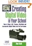 Creating Digital Video in Your School: How to Shoot, Edit, Produce, Distribute and Incorporate Digital Media into the Curriculum