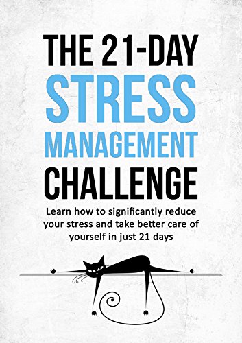 Stress Management: The 21-Day Stress Management Challenge - Learn how to significantly reduce your stress and take better care of yourself (stress free, ... solution) (21-Day Challenges Book 11), by 21 Day Challenges
