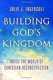 Building God's Kingdom: Inside the World of Christian Reconstruction