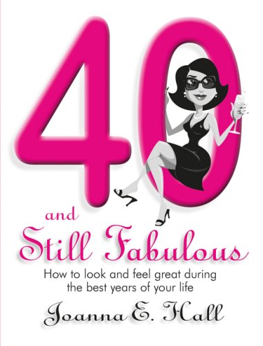 40 and Still Fabulous: How to look and feel great during the best years of your life