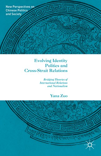 Evolving Identity Politics and Cross-Strait Relations: Bridging Theories of International Relations and Nationalism (New Perspectives on Chinese Politics and Society)