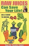 Raw Juices Can Save Your Life: An A-Z Guide to Juicing