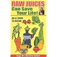 Raw Juices Can Save Your Life: An A-Z Guide to Juicing