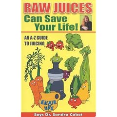 Raw Juices Can Save Your Life: An A-Z Guide to Juicing