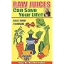 Raw Juices Can Save Your Life: An A-Z Guide to Juicing