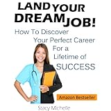 Land Your Dream Job! How to Discover Your Perfect Career for a Lifetime of Success (Landing Your Job Series)