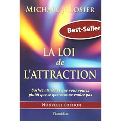 La Loi de l'Attraction - Sachez attirer ce que vous voulez plut�t que ce que vous ne voulez pas