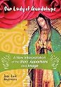 Our Lady of Guadalupe: A New Interpretation of the Story, Apparitions and Image