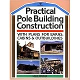 Practical Pole Building Construction: With Plans for Barns, Cabins, and Outbuildings